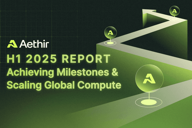 Aethir 2025 First Half Report: Review of Phase Achievements and Progress in Global Computing Power Expansion