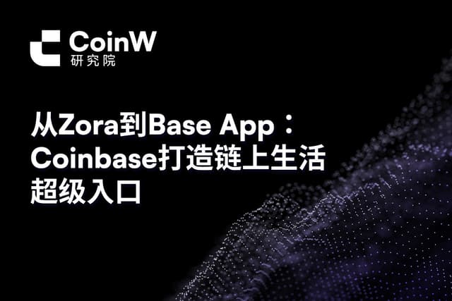 从Zora到Base App：Coinbase打造链上生活超级入口