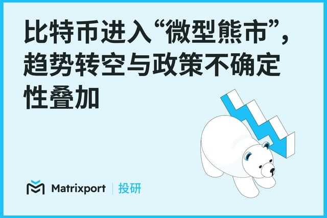 Matrixport Research: Bitcoin Enters a "Mini Bear Market," Coupled with Trend Turning Bearish and Policy Uncertainty