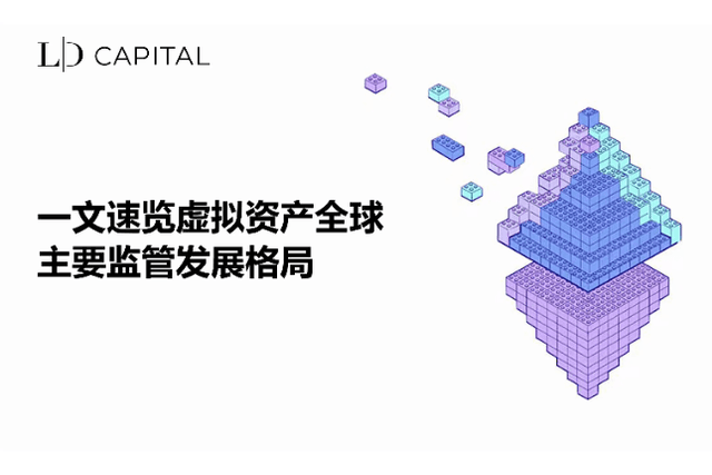 LD Capital: A quick overview of the major global regulatory development patterns of virtual assets in one article