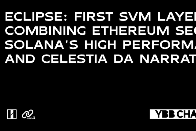 Eclipse: The first SVM Layer2 that combines Ethereum security, Solana high performance, and Celestia DA narratives