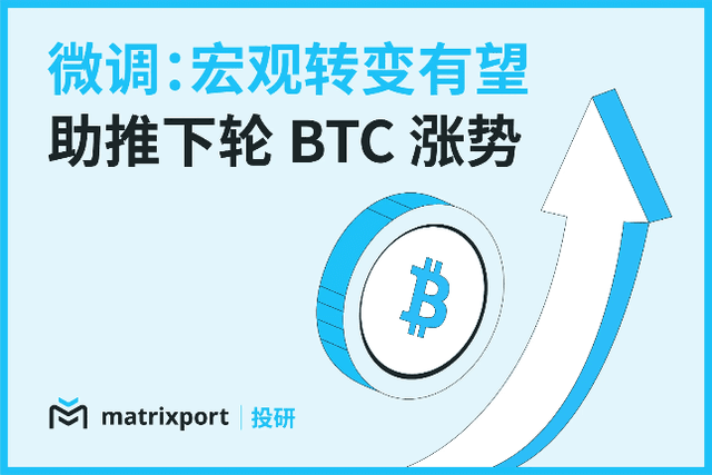 Matrixport Investment Research: Macroeconomic changes are expected to boost the next round of BTC gains