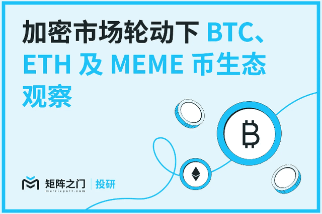 Matrixport Investment Research: Observation of BTC, ETH and MEME coin ecology under the rotation of the crypto market