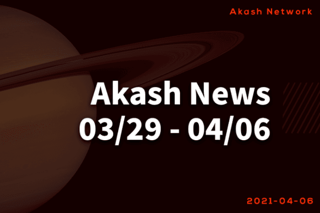 Akash Project News｜March 29-April 6