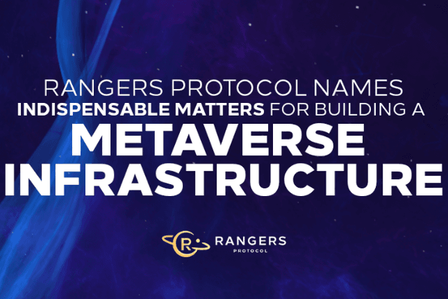 Rangers Protocol: To build the Metaverse infrastructure, the underlying architecture, user experience, developer experience and industry consensus are indispensable