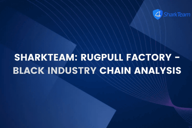 SharkTeam: Phân tích chuỗi ngành công nghiệp đen của nhà máy Rugpull