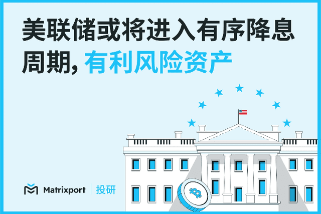 Matrixport投研：聯準會或將進入有序降息週期，有利風險資產