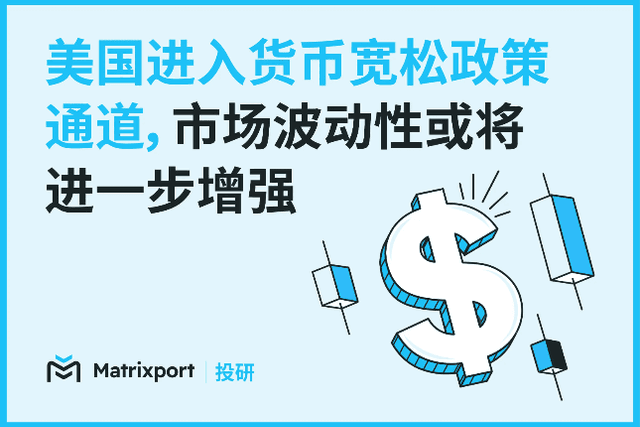 Matrixport投研：美國進入貨幣寬鬆政策通道，市場波動性或將進一步增強
