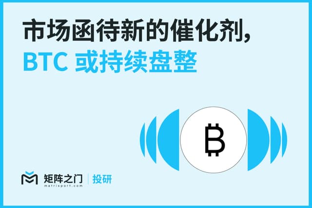 Matrixport投研:市场函待新的催化剂,BTC或持续盘整